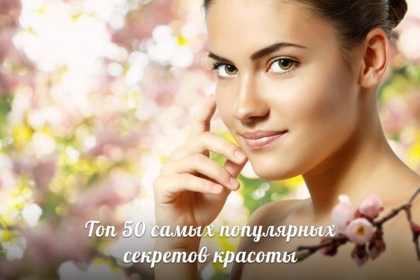 Топ 50 самых популярных секретов красоты